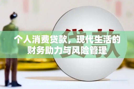 镇平个人消费贷款,现代生活的财务助力与风险管理 镇平个人消费贷款,现代生活的财务助力与风险管理