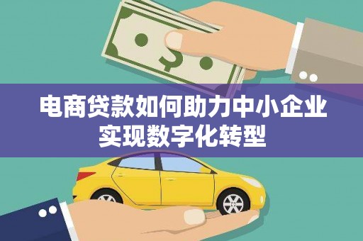 芙蓉电商贷款如何助力中小企业实现数字化转型