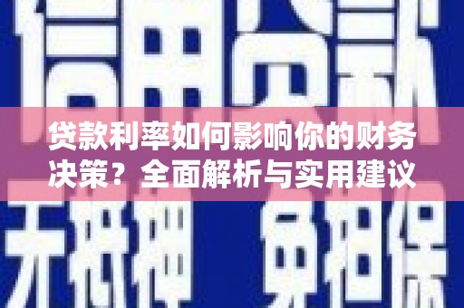新绛贷款利率如何影响你的财务决策？全面解析与实用建议