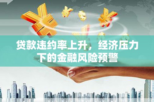 崇州贷款违约率上升，经济压力下的金融风险预警