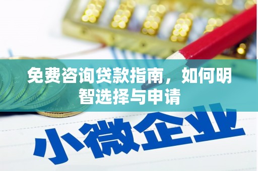 鹿泉免费咨询贷款指南，如何明智选择与申请