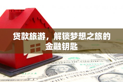 板桥贷款旅游，解锁梦想之旅的金融钥匙
