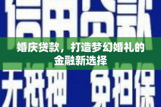 北票婚庆贷款，打造梦幻婚礼的金融新选择