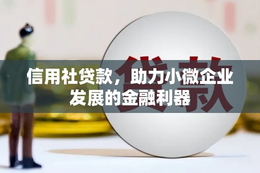 霍林郭勒信用社贷款，助力小微企业发展的金融利器