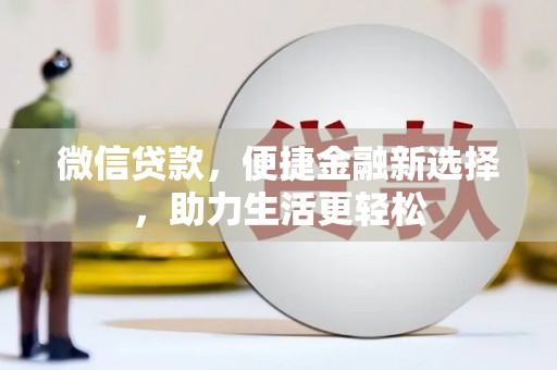 临湘微信贷款，便捷金融新选择，助力生活更轻松