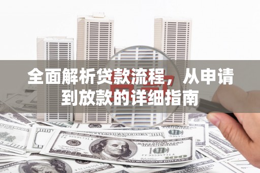 归仁全面解析贷款流程，从申请到放款的详细指南