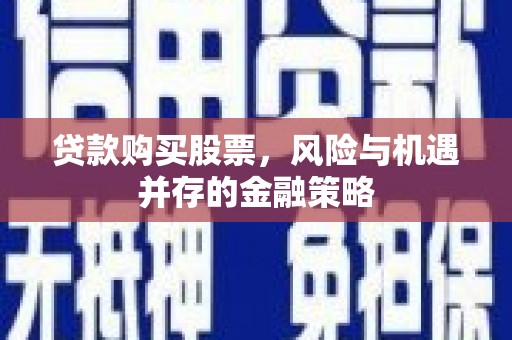 龙凤贷款购买股票，风险与机遇并存的金融策略