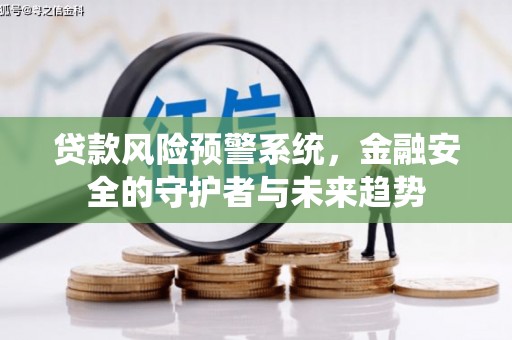 杜集贷款风险预警系统，金融安全的守护者与未来趋势