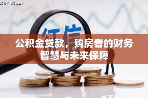 正蓝旗公积金贷款，购房者的财务智慧与未来保障