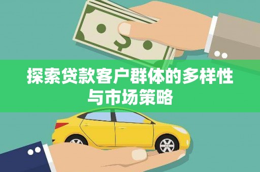 祁县探索贷款客户群体的多样性与市场策略