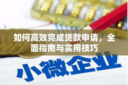 万载如何高效完成贷款申请，全面指南与实用技巧