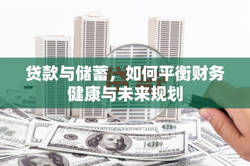 将军贷款与储蓄，如何平衡财务健康与未来规划