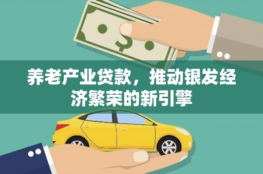 葫芦岛养老产业贷款，推动银发经济繁荣的新引擎