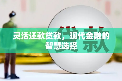 澧县灵活还款贷款，现代金融的智慧选择
