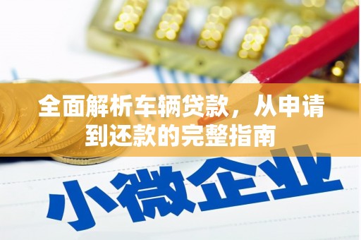 椒江全面解析车辆贷款，从申请到还款的完整指南