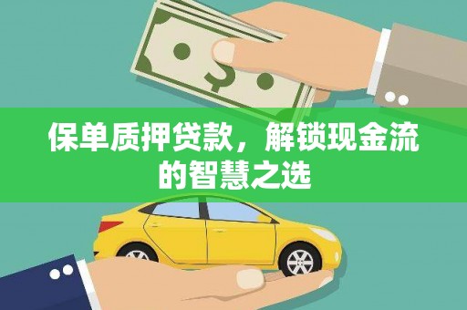 雾台保单质押贷款，解锁现金流的智慧之选
