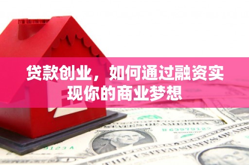 安源贷款创业，如何通过融资实现你的商业梦想