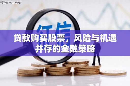 宜兰贷款购买股票，风险与机遇并存的金融策略