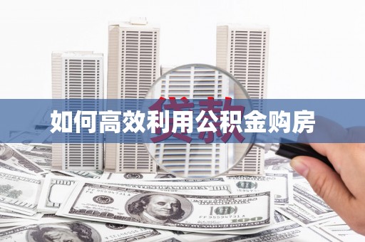 云和如何高效利用公积金购房