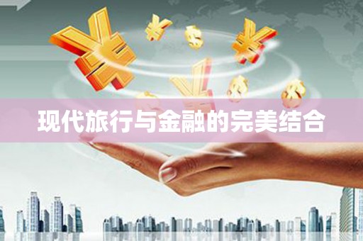 邢台现代旅行与金融的完美结合