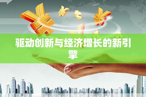 聂荣驱动创新与经济增长的新引擎